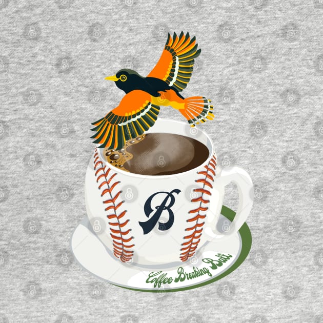 Coffee Breaking Ball! Oriole with a B! by BullShirtCo